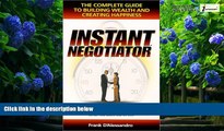 Big Deals  Instant Negotiator : The Complete Guide to Building Wealth and Creating Happiness  Full