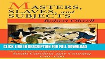 Read Now Masters, Slaves, and Subjects: The Culture of Power in the South Carolina Low Country,