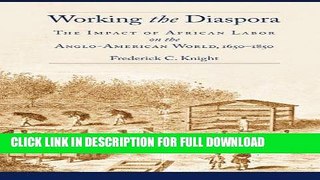 Read Now Working the Diaspora: The Impact of African Labor on the Anglo-American World, 1650-1850