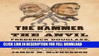 Read Now The Hammer and the Anvil: Frederick Douglass, Abraham Lincoln, and the End of Slavery in