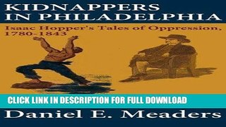 Read Now Kidnappers in Philadelphia: Isaac Hopper s Tales of Oppression 1780-1843 (Second Edition)