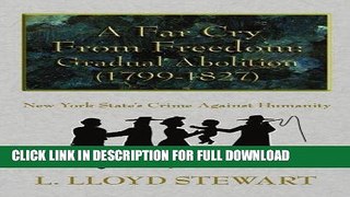 Read Now A Far Cry From Freedom: Gradual Abolition (1799-1827): New York State s Crime Against