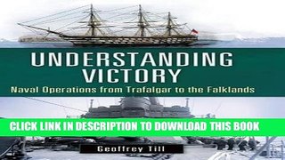 Read Now Understanding Victory: Naval Operations from Trafalgar to the Falklands (War, Technology,