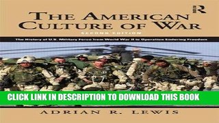 Read Now The American Culture of War: A History of US Military Force from World War II to
