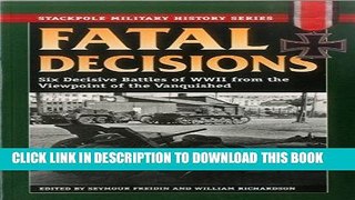 Read Now Fatal Decisions: Six Decisive Battles of WWII from the Viewpoint of the Vanquished