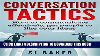 [PDF] Conversation Tactics: How to Communicate Effectively Get People to like your ideas Full