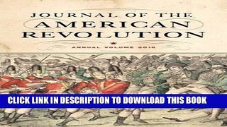 Read Now Journal of the American Revolution: Annual Volume 2016 (Journal of the American