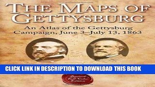 Read Now The Maps of Gettysburg: An Atlas of the Gettysburg Campaign, June 3 - July 13, 1863