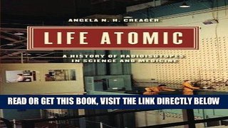 [FREE] EBOOK Life Atomic: A History of Radioisotopes in Science and Medicine (Synthesis) BEST