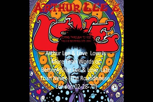 Arthur Lee & Love Love Is More Than Words or Better Late Than Never The Roundhouse, London 02-28-70)