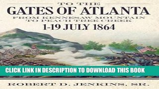Read Now To the Gates of Atlanta: From Kennesaw Mountain to Peach Tree Creek, 1-19 July 1864