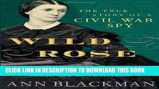 Read Now Wild Rose: The True Story of a Civil War Spy PDF Book