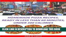 [New] PDF Homemade pizza recipes, ready in less than 60 minutes, under 300 calories Free Read
