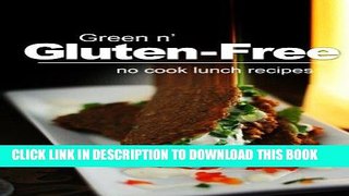 [New] Ebook Green n  Gluten-Free - No Cook Lunch Recipes: Gluten-Free cookbook series for the real