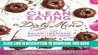 [New] Ebook Clean Eating with a Dirty Mind: Over 150 Paleo-Inspired Recipes for Every Craving Free