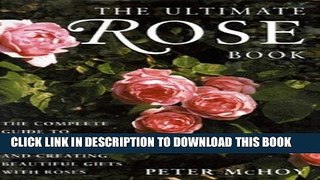 Ebook The Ultimate Rose Book: The Complete Guide to Growing, Decorating and Creating Beautiful