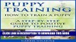[FREE] EBOOK Puppy Training: How To Train a Puppy: A  Step-by-Step Guide to Positive Puppy