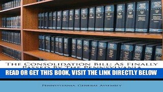 [Free Read] The Consolidation Bill: As Finally Passed By The Pennsylvania Legislature, January 31,
