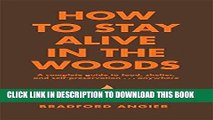 Read Now How to Stay Alive in the Woods: A Complete Guide to Food, Shelter and Self-Preservation