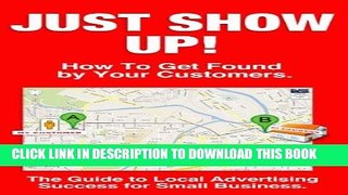 [New] Ebook Just Show Up! How To Get Your Small Business Found by Customers. Free Read