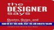 [EBOOK] DOWNLOAD The Designer Says: Quotes, Quips, and Words of Wisdom GET NOW