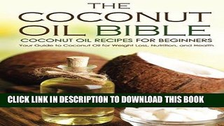[New] Ebook The Coconut Oil Bible - Coconut Oil Recipes for Beginners: Your Guide to Coconut Oil