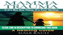 [PDF] MAMMA TRAUMA: If It s Not One Thing, It s Your Mother! (Mamma Trauma Transformation Series)