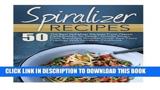 Best Seller Spiralizer Recipes: 50 The Best Spiralizer Recipes From Classic Pasta Dishes, To
