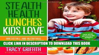 Ebook Stealth Health Lunches Kids Love: Irresistible and Nutritious Gluten-Free Sandwiches, Wraps