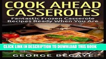 Ebook Cook Ahead Casseroles: Fantastic Frozen Casserole Recipes Ready When You Are Free Read