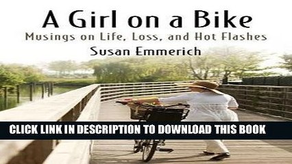 [PDF] A Girl on a Bike: Musings on Life, Loss, and Hot Flashes Popular Online