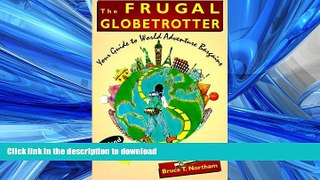 READ THE NEW BOOK The Frugal Globetrotter: Your Guide to World Adventure Bargains PREMIUM BOOK
