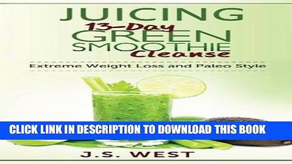 [PDF] Juicing: 13-Day Green Smoothie Cleanse for Detoxing, Extreme Weight Loss and Paleo Style