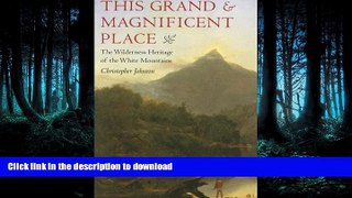 READ THE NEW BOOK This Grand and Magnificent Place: The Wilderness Heritage of the White Mountains