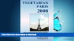 READ BOOK  VEGETARIAN PARIS 2008, Addresses and information about vegetarian restaurants, juice
