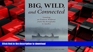 PDF ONLINE Big, Wild, and Connected: Scouting an Eastern Wildway from the Everglades to Quebec