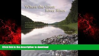 READ PDF Where the Great River Rises: An Atlas of the Upper Connecticut River Watershed in Vermont