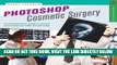 [FREE] EBOOK Photoshop Cosmetic Surgery: A Comprehensive Guide to Portrait Retouching and Body