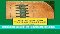 [New] Ebook The Ducks Fan Football Cookbook: Food for Tailgaters, Couch Potatoes   The Feathered