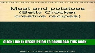 [New] Ebook Meat and potatoes (Betty Crocker creative recipes) Free Online