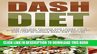 [New] Ebook Dash Diet: Lose Holiday Pounds And Lower Your Blood Pressure With Well Balanced Dash