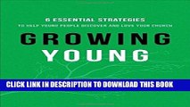 [PDF] Growing Young: Six Essential Strategies to Help Young People Discover and Love Your Church