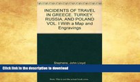 READ BOOK  INCIDENTS OF TRAVEL IN GREECE, TURKEY, RUSSIA, AND POLAND VOL. I With a Map and