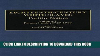 Read Now Eighteenth-Century White Slaves: Fugitive Notices; Volume I, Pennsylvania, 1729-1760