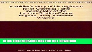 Read Now A soldier s story of his regiment (61st Georgia) : and incidentally of the