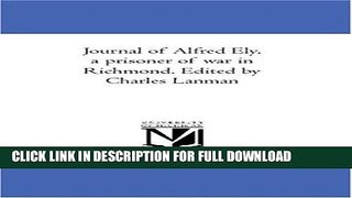 Read Now Journal of Alfred Ely, a prisoner of war in Richmond. Edited by Charles Lanman Download