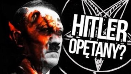 Czy Adolf Hitler był OPĘTANY?