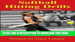 Read Now Softball Hitting Drills: easy guide to perfect your softball hitting today! (Fastpitch
