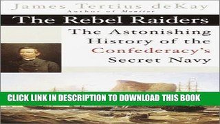 Read Now The Rebel Raiders: The Astonishing History of the Confederacy s Secret Navy (American