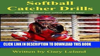Read Now Softball Catchers Drills: easy guide to perfect your softball catching today! (Fastpitch